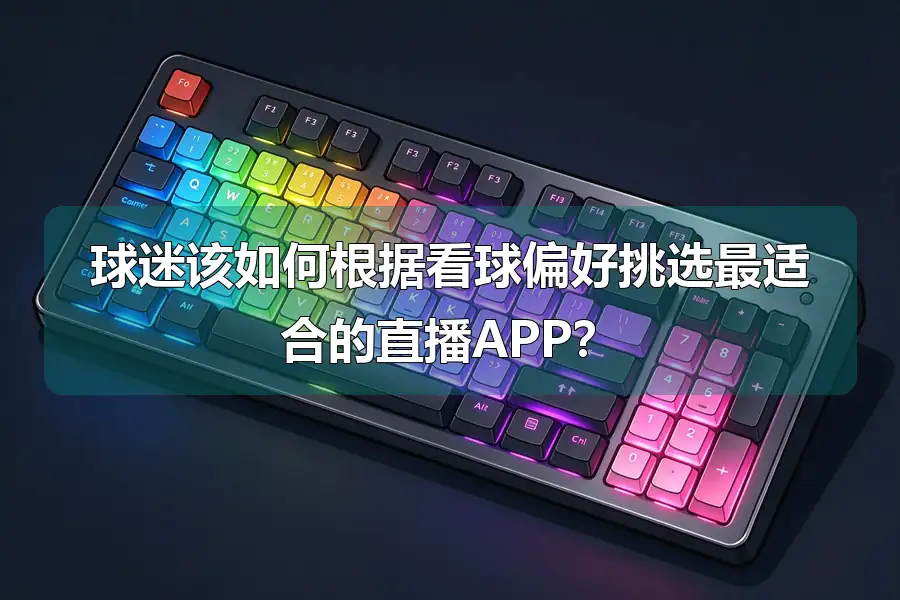 球迷该如何根据看球偏好挑选最适合的直播APP？